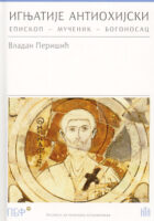 Ignjatije Antiohijski: episkop-mučenik-bogonosac