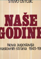 Naše godine : Nova Jugoslavija s naslovnih strana 1943-1983