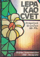 Lepa kao cvet - biljke i kozmetika (150 recepata)