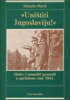 Uništiti Jugoslaviju! Hitler i nemački generali u aprilskom ratu 1941.