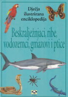 Dječja ilustrirana enciklopedija - Beskralježnjaci, ribe, vodozemci, gmazovi i ptice