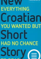 New Croatian Short Story : Everything You Wanted, But Had No Chance to Read