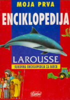 Moja prva enciklopedija. Larousse : slikovna enciklopedija za djecu