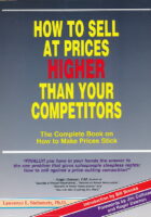 How to Sell at Prices Higher Than Your Competitors: The Complete Book on How to Make Your Prices Stick