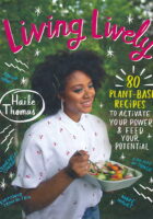Living Lively: 80 Plant-Based Recipes to Activate Your Power and Feed Your Potential