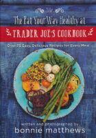 The Eat Your Way Healthy at Trader Joe's Cookbook: Over 75 Easy, Delicious Recipes for Every Meal
