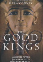 The Good Kings: Absolute Power in Ancient Egypt and the Modern World