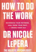 How to Do the Work: Recognise Your Patterns, Heal from Your Past, and Create Your Self