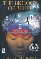 The Biology of Belief: Unleashing the Power of Consciousness, Matter and Miracles