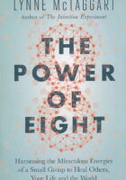 The Power of Eight: Harnessing the Miraculous Energies of a Small Group to Heal Others, Your Life and the World