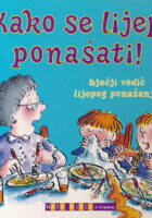 Kako se lijepo ponašati! : dječji vodič lijepog ponašanja : 6-10 godina