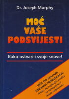 Moć vaše podsvijesti : kako ostvariti svoje snove !