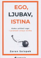Ego, ljubav, istina : kako utišati ego i pronaći svoju svrhu
