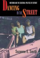 Dancing in the Street : Motown and the Cultural Politics of Detroit
