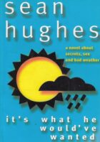 Its What He Would Have Wanted : A Novel About Secrets, Sex and Bad Weather