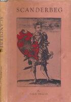 Scanderbeg; His Life, Correspondence, Orations, Victories, and Philosophy