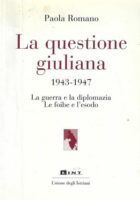 La questione giuliana 1943 - 1947 : La guerra e la diplomazia : Le foibe e l'esodo