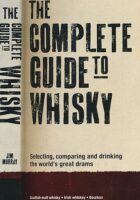 The Complete Guide to Whisky : Selecting, comparing and drinking the world's great drams
