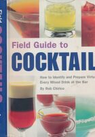 Field Guide to Cocktails : How to identify and Prepare Virtually Every Mixed Drink at the Bar