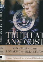 Truth at Any Cost: Ken Starr and the Unmaking of Bill Clinton