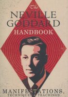 The Neville Goddard Handbook: Manifestations, Techniques & Teachings