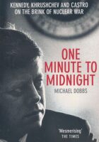 One Minute to Midnight: Kennedy, Khrushchev and Castro on the Brink of Nuclear War