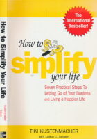How to Simplify Your Life : Seven Practical Steps to Letting Go of Your Burdens and Living a Happier Life