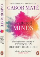 Scattered Minds : The Origins and Healing of Attention Deficit Disorder