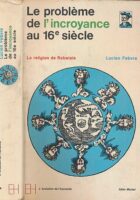 Le probleme de l'incroyance au 16e siecle : La religion de Rabelais