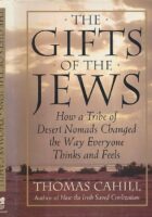 The Gifts of the Jews : How a Tribe of Desert Nomads Changed the Way Everyone Thinks and Feels