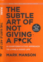 The Subtle Art of Not Giving a F*ck: A Counterintuitive Approach to Living a Good Life