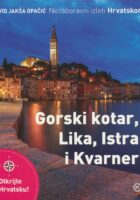 Nezaboravni izleti Hrvatskom : Gorski Kotar, Lika, Istra i Kvarner