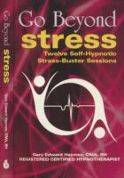 Go Beyond Stress. Twelve Self-Hypnotic Stress-Buster Sessions